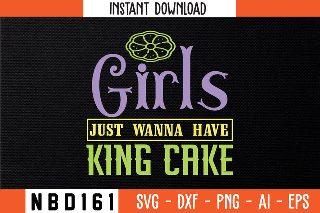 GIRLS JUST WANNA HAVE KING CAKE Svg Design SVG Nbd161 