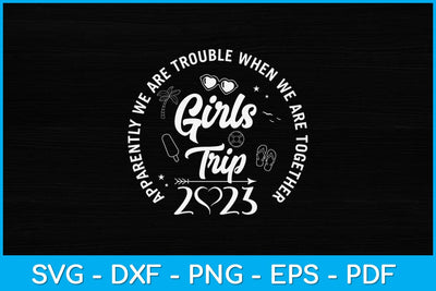 Girls Trip 2023 Apparently Are Trouble When We Are Together Svg Design SVG artprintfile 