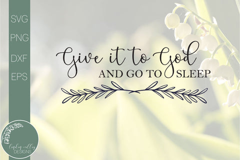 Give It To God And Go To Sleep Svg-Farmhouse Svg, Religious Svg SVG Linden Valley Designs 