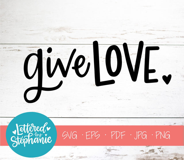 Give Love SVG, Affirmation SVG SVG Lettered by Stephanie 