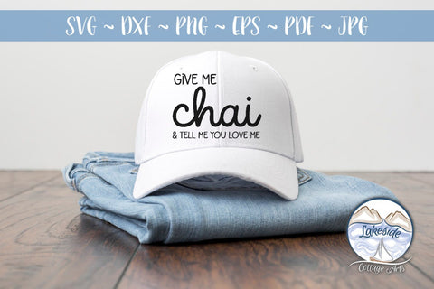 Give Me Chai and Tell Me You Love Me SVG Lakeside Cottage Arts 