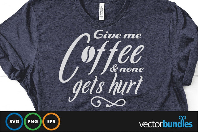 Give me coffee and none gets hurt quote svg SVG vectorbundles 