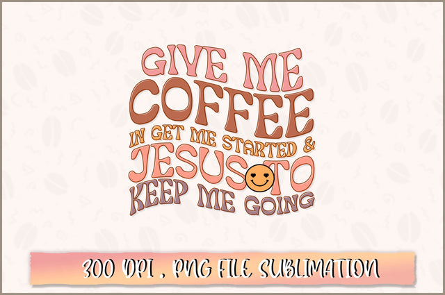 Give me coffee in get me started & jesus to keep me going PNG SVG Shetara Begum 