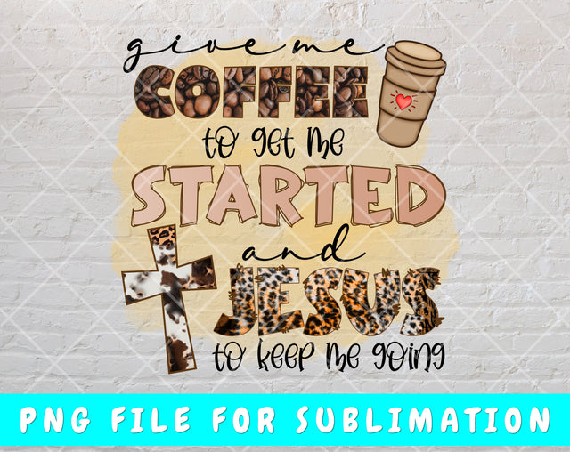 Give Me Coffee To Get Me Started And Jesus To Keep Me Going PNG, Christian Shirt PNG, Coffee And Jesus PNG Sublimation HappyDesignStudio 