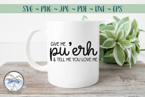 Give Me Pu' Erh and Tell Me You Love Me SVG Lakeside Cottage Arts 