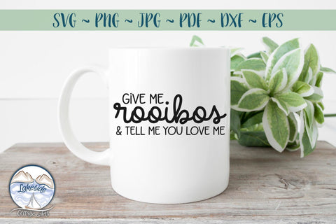 Give Me Rooibos and Tell Me You Love Me SVG Lakeside Cottage Arts 