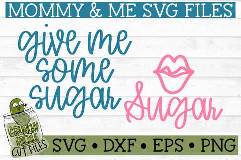 Give Me Some Sugar Mommy & Me SVG Files SVG Crunchy Pickle 