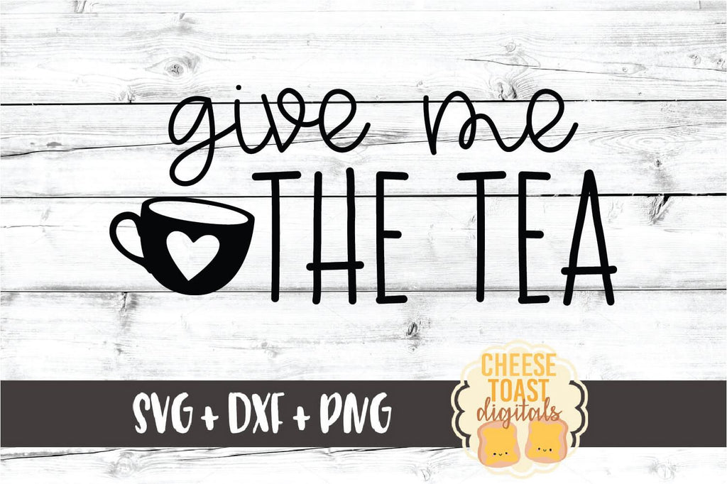 Give Me The Tea - Funny SVG PNG DXF Cut Files - So Fontsy