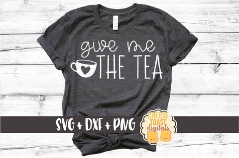 Give Me The Tea - Funny SVG PNG DXF Cut Files SVG Cheese Toast Digitals 
