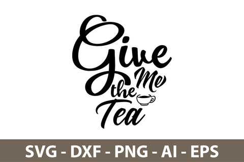 Give Me The Tea svg SVG nirmal108roy 