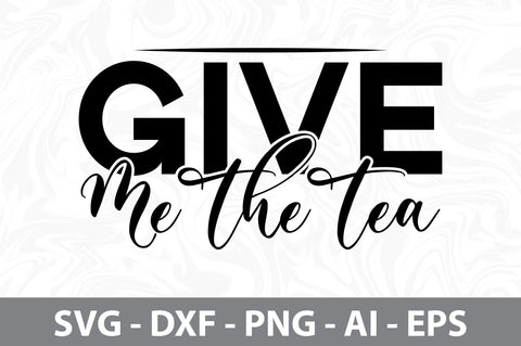 Give Me The Tea svg SVG nirmal108roy 