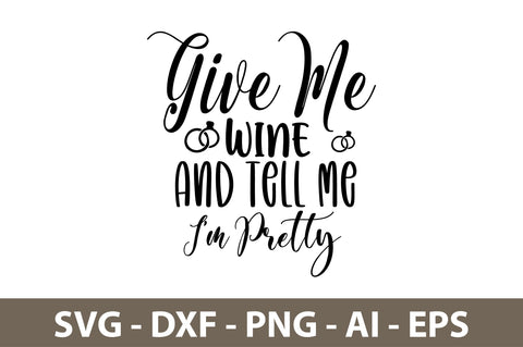 Give Me Wine And Tell Me I am Pretty svg SVG nirmal108roy 