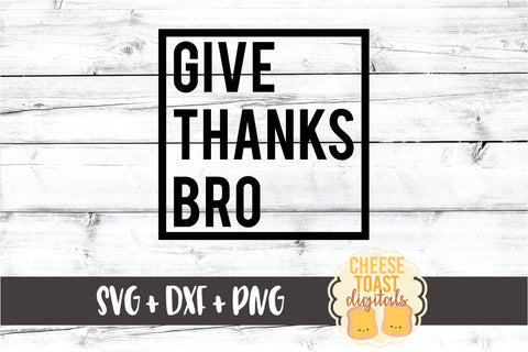 Give Thanks Bro - Thanksgiving SVG PNG DXF Cut Files SVG Cheese Toast Digitals 