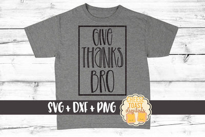 Give Thanks Bro - Thanksgiving SVG PNG DXF Cut Files SVG Cheese Toast Digitals 