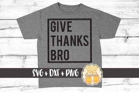 Give Thanks Bro - Thanksgiving SVG PNG DXF Cut Files SVG Cheese Toast Digitals 