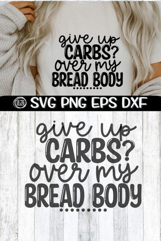 Give Up CARBS? Over My BREAD BODY - SVG PNG EPS DXF SVG On the Beach Boutique 