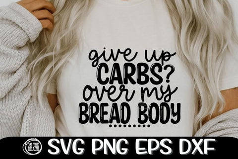 Give Up CARBS? Over My BREAD BODY - SVG PNG EPS DXF SVG On the Beach Boutique 