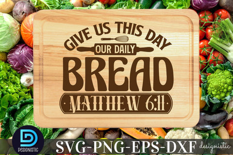 Give us this day our daily bread matthew 6:11, Kitchen Quotes SVG SVG DESIGNISTIC 