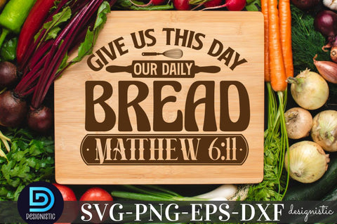 Give us this day our daily bread matthew 6:11, Kitchen Quotes SVG SVG DESIGNISTIC 