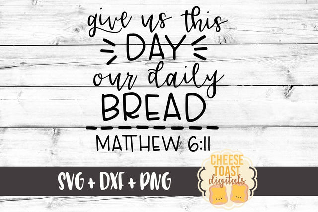 Give Us This Day Our Daily Bread - Matthew 6:11 SVG Cheese Toast Digitals 