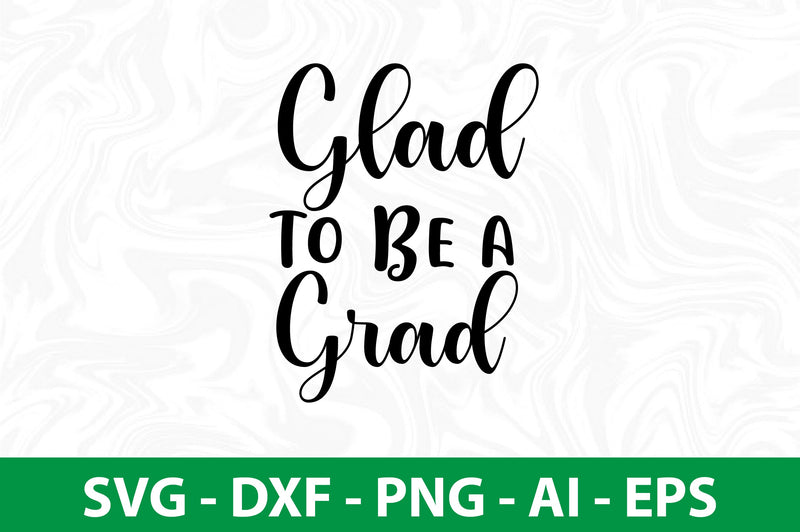 Glad to Be a Grad SVG SVG nirmal108roy 