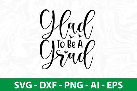 Glad to Be a Grad SVG SVG orpitasn 