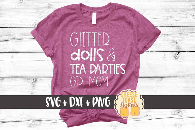 Glitter Dolls and Tea Parties Girl Mom - Funny Mom SVG PNG DXF Cut Files SVG Cheese Toast Digitals 
