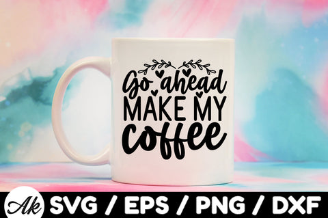 Go ahead make my coffee svg SVG akazaddesign 