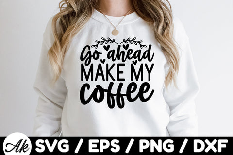 Go ahead make my coffee svg SVG akazaddesign 