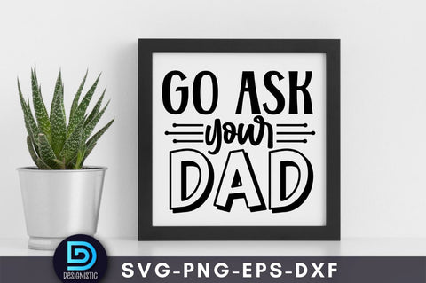 Go ask your dad, Mam SVG SVG DESIGNISTIC 