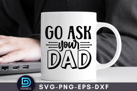 Go ask your dad, Mam SVG SVG DESIGNISTIC 
