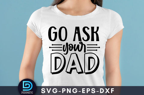 Go ask your dad, Mam SVG SVG DESIGNISTIC 