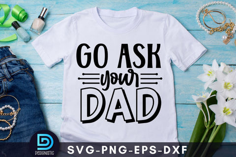 Go ask your dad, Mam SVG SVG DESIGNISTIC 