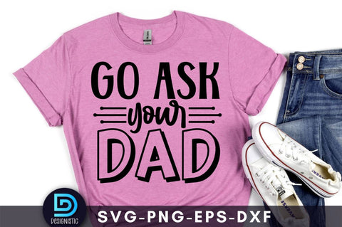 Go ask your dad, Mam SVG SVG DESIGNISTIC 