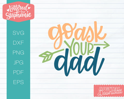 Go ask your dad svg, funny mother's day svg, funny mom gift svg SVG Lettered by Stephanie 