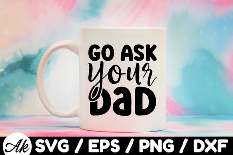 Go ask your dad svg SVG akazaddesign 