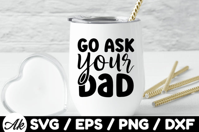Go ask your dad svg SVG akazaddesign 