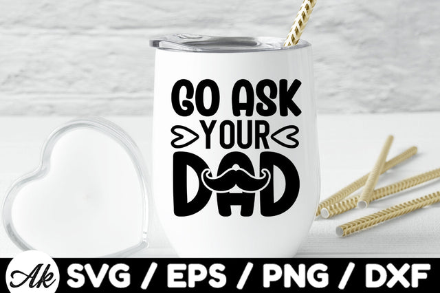 Go ask your dad svg SVG akazaddesign 