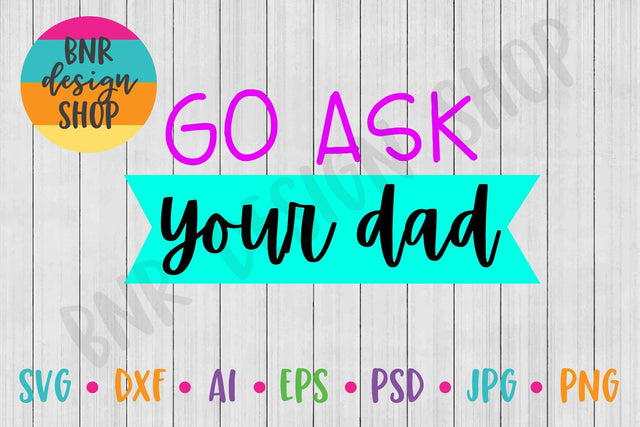 Go Ask Your Dad SVG SVG BNRDesignShop 