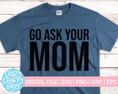 Go Ask Your Mom | Funny Dad SVG Cut File SVG Crazy Crafty Lady Co. 