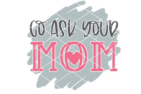 Go Ask Your Mom - Mother's Day Humor SVG SVG So Fontsy Design Shop 
