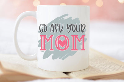 Go Ask Your Mom - Mother's Day Humor SVG SVG So Fontsy Design Shop 