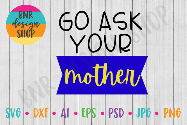 Go Ask Your Mother SVG SVG BNRDesignShop 