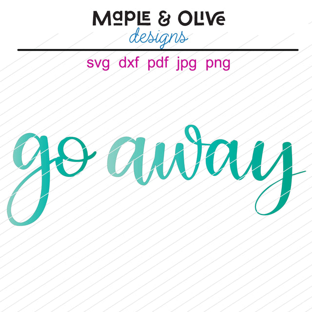 Go Away hand lettered SVG Cut File | Snarky Cut File Design for Cricut, Silhouette and more SVG Maple & Olive Designs 