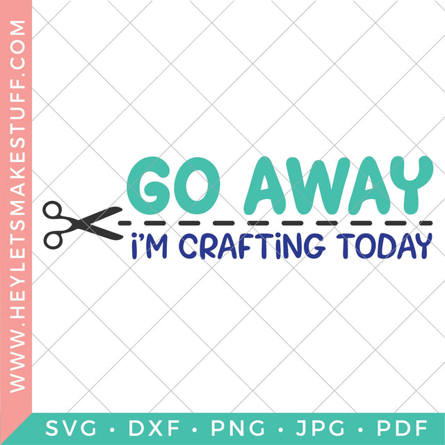 Go Away I'm Crafting Today SVG Hey Let's Make Stuff 