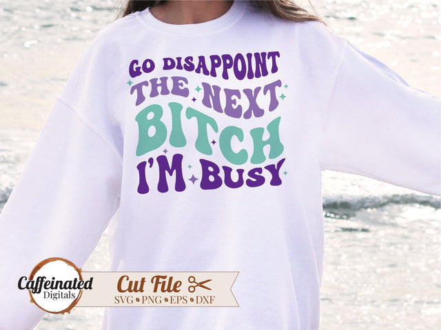 Go Disappoint The Next Bitch I'm Busy SVG SVG Caffeinated SVGs 