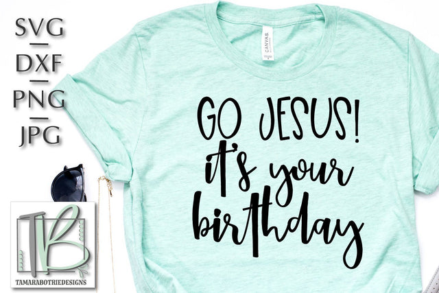 Go Jesus It's Your Birthday SVG, Christmas Cut File SVG TB Designs 