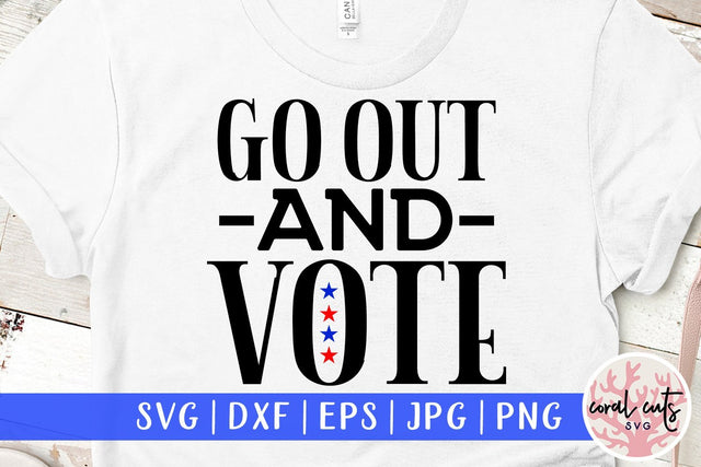 Go out and vote - US Election SVG EPS DXF PNG File SVG CoralCutsSVG 