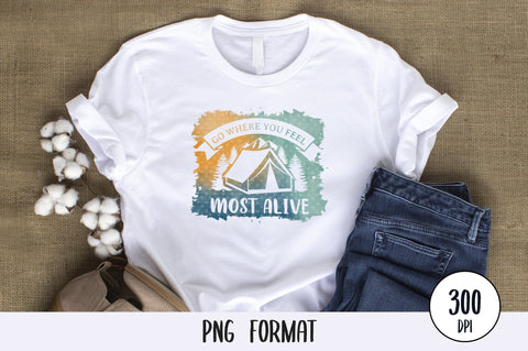 Go Where You Feel Most Alive, Camping and Adventure PNG Background Sublimation SVG futivesvg 