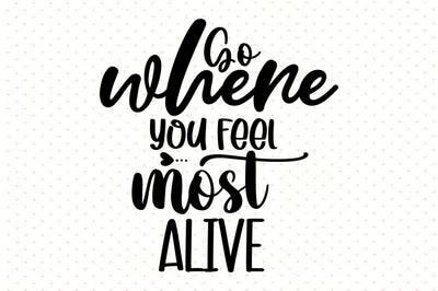 Go Where You Feel Most Alive SVG orpitasn 